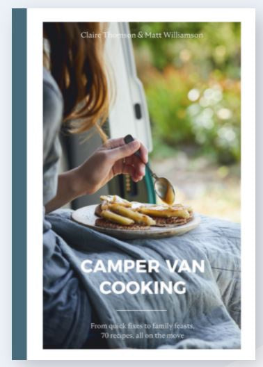 Camper Van Cooking - From Quick Fixes to Family Feasts, 70 Recipes, All on the Move