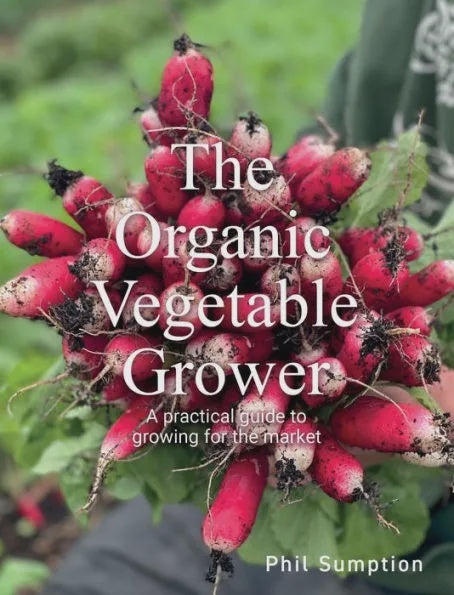 Organic Vegetable Grower: A Practical Guide To Growing For The Market