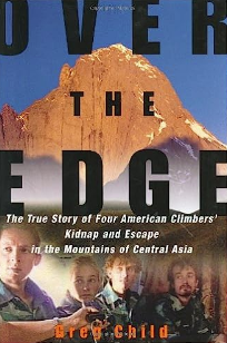 Over The Edge: The True Story of Four American Climbers' Kidnap and Escape in the Mountains of Central Asia
