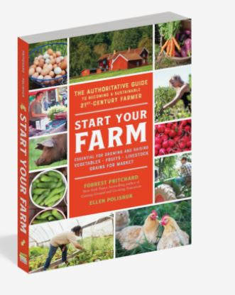 Start Your Farm - The Authoritative Guide to Becoming a Sustainable 21st Century Farmer