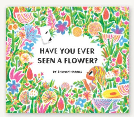 Have you Ever Seen a Flower