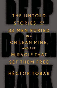 Deep Down Dark: The Untold Stories of 33 Men Buried in a Chilean Mine and the Miracle that Set Them Free