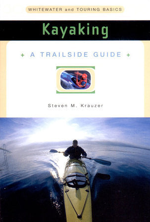 Kayaking, A Trailside Guide by Steven M. Krauzer
